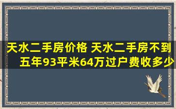 天水二手房价格 天水二手房不到五年93平米64万过户费收多少